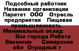 Подсобный работник › Название организации ­ Паритет, ООО › Отрасль предприятия ­ Пищевая промышленность › Минимальный оклад ­ 26 000 - Все города Работа » Вакансии   . Самарская обл.,Отрадный г.